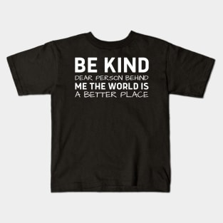 Be Kind Dear Person Behind Me The World Is A Better Place Kids T-Shirt